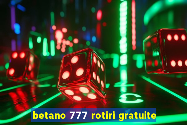 betano 777 rotiri gratuite